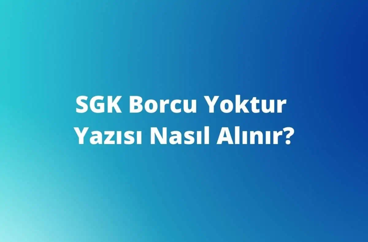 SGK Borcu Yoktur Belgesi (Yazısı), Nereden ve Nasıl Alınır