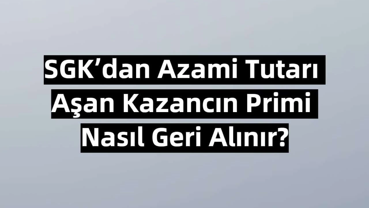 SGKdan Azami Tutarı Aşan Kazancın Primi Nasıl Geri Alınır?