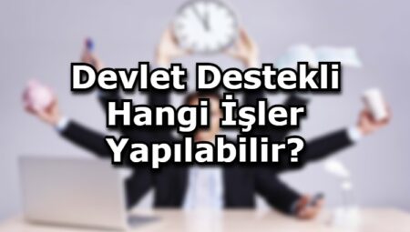 Devlet Desteğiyle Yapılabilecek İşler