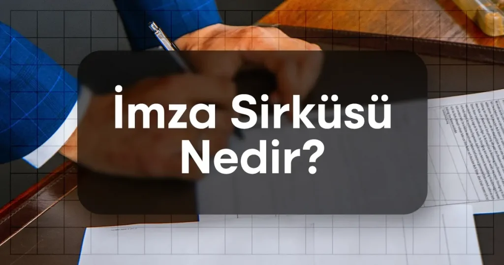 İmza Sirküsü Nedir? İmza Sirküsü Nasıl Alınır?