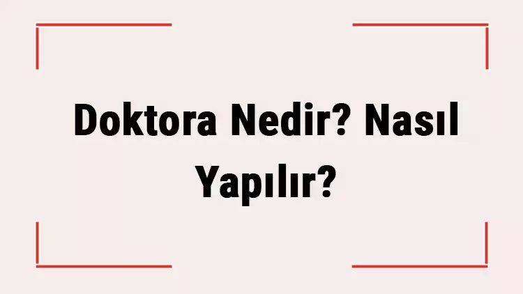 Doktora Nedir, Nasıl Yapılır ve Doktora Kaç Yıl Sürer?