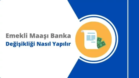 Emekli Maaşında Banka Değişikliği Nasıl Yapılır?