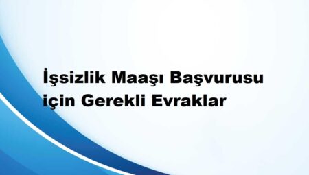 İşsizlik Maaşı Almak İçin Gerekli Evraklar Nelerdir?