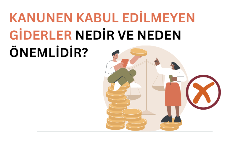 Kanunen Kabul Edilmeyen Giderler Nedir?