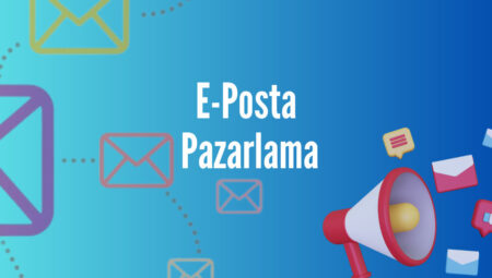 E-posta Pazarlama İle İlgili Merak Edilenler