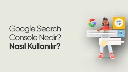 Google Search Console Nasıl Kullanılır?