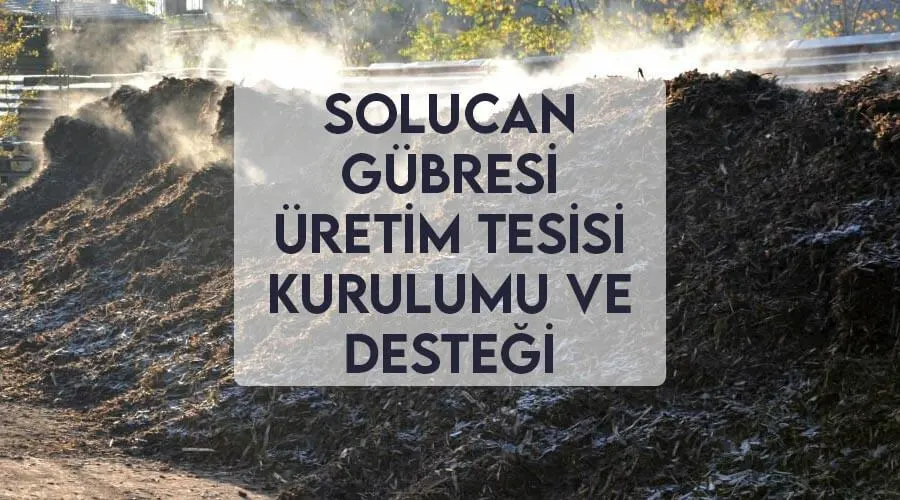 KOSGEB Solucan Gübresi Desteği Alma ve Üretim Tesisi Kurma